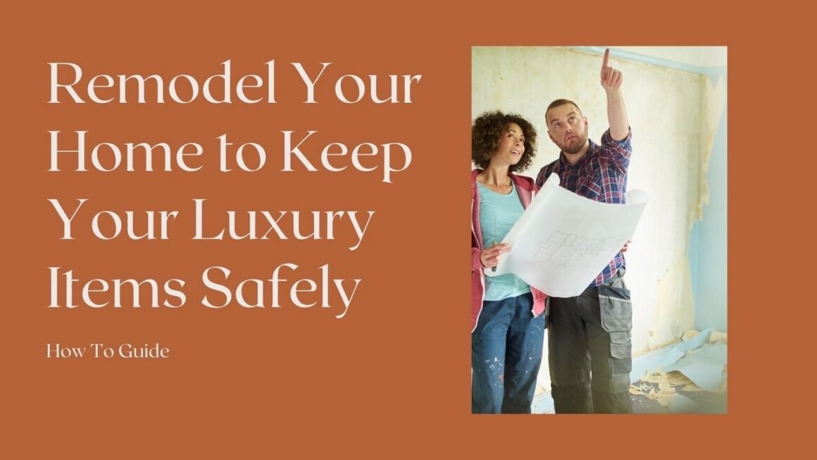 featured image - How to Remodel Your Home to Keep Your Luxury Items Safely